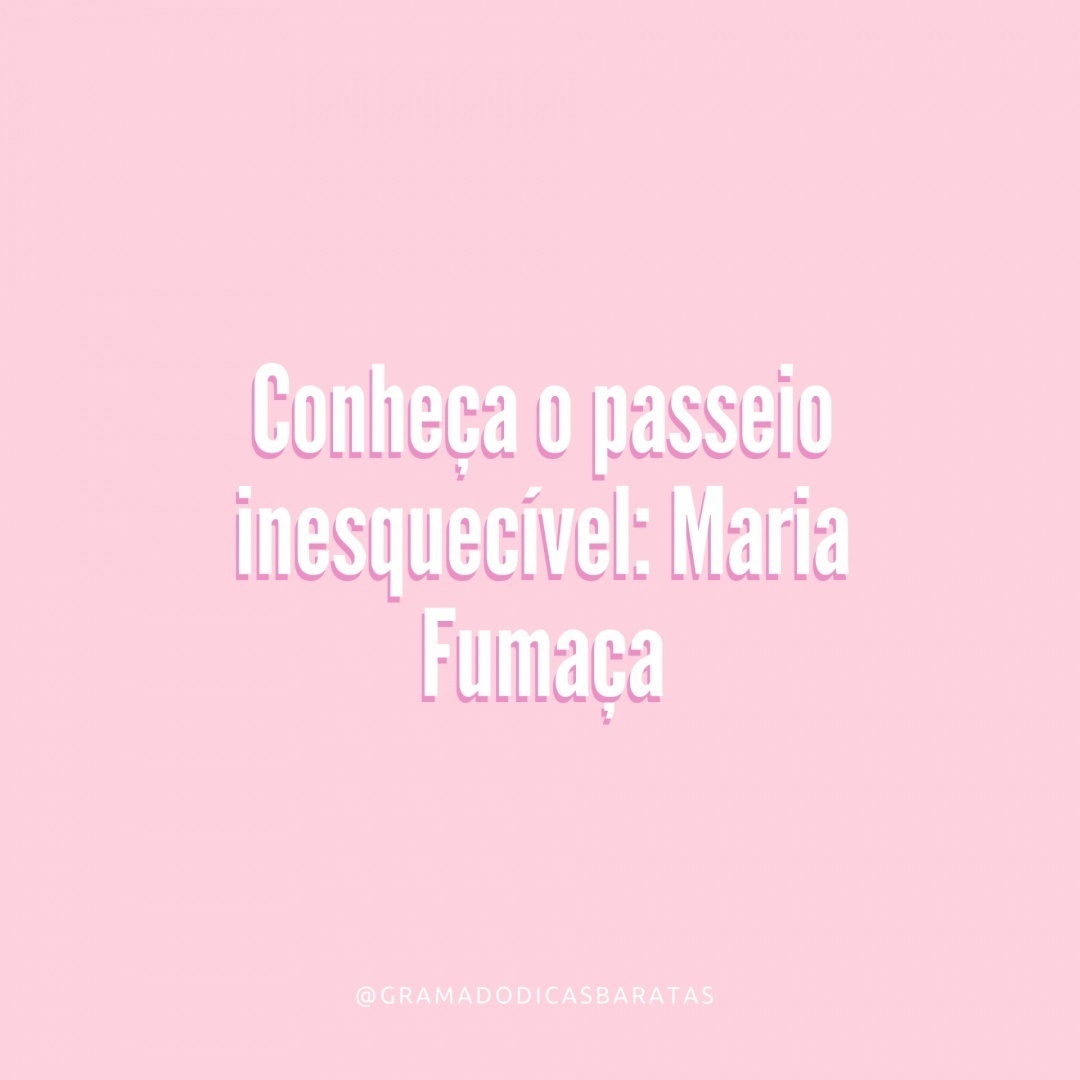 Imagem capa - CONHEÇA O PASSEIO INESQUECÍVEL: MARIA FUMAÇA por Jamille Graham