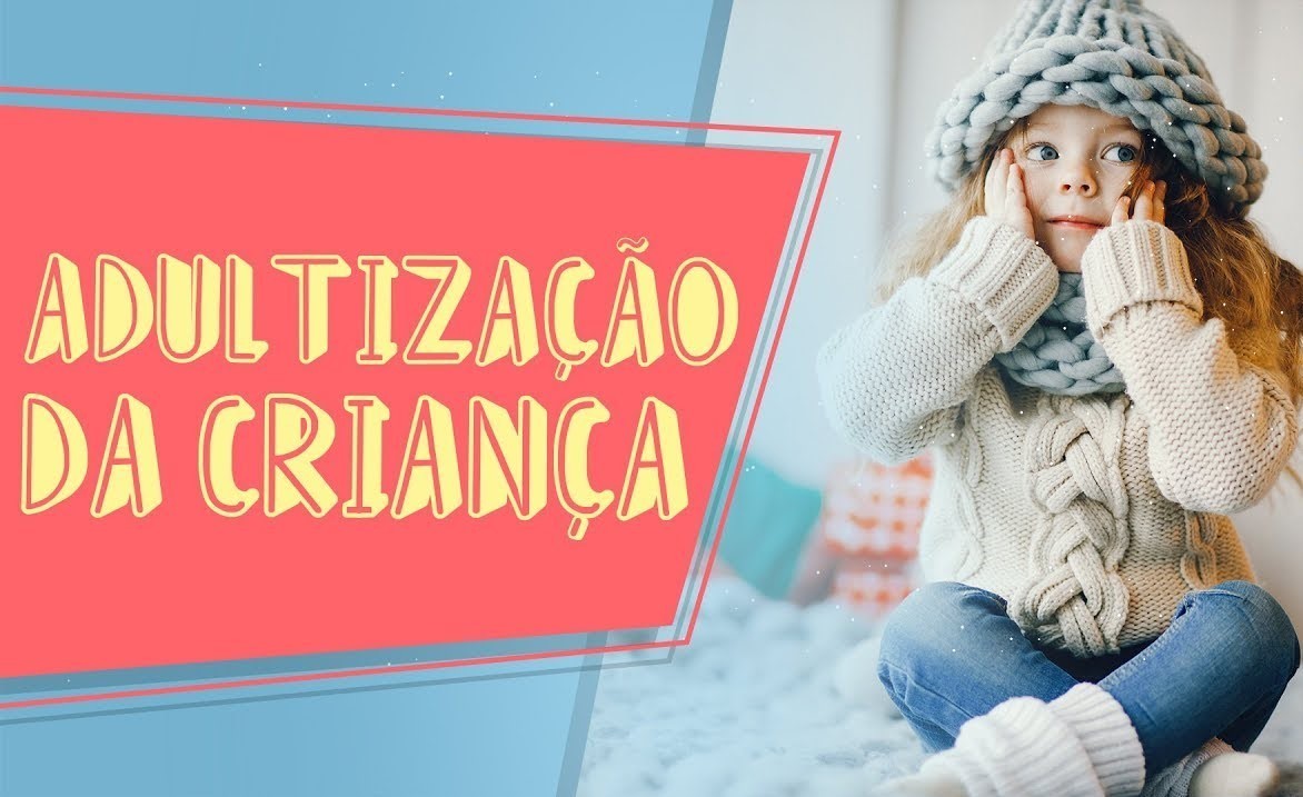 Imagem capa - “Adultização” da criança: entenda por que é preciso evitar por Rafaela Alves Soares
