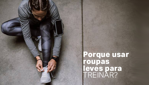Imagem capa - Porque usar roupas leves para treinar? por BMT Assessoria Esportiva